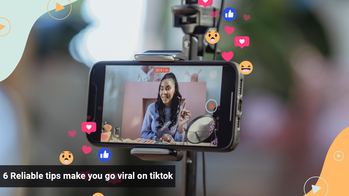 6 Reliable tips make you go viral on Tiktok