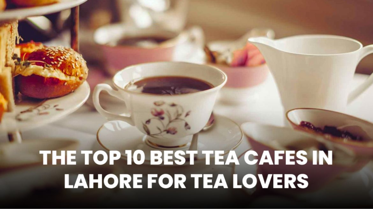 Top 10 tea spots to try out in Lahore in 2024