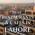 Best Restaurants & Cafes in Lahore: A Culinary Journey Through the City’s Flavours