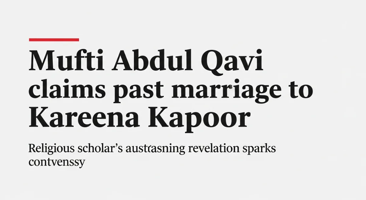 Mufti Abdul Qavi claims past marriage to Kareena Kapoor