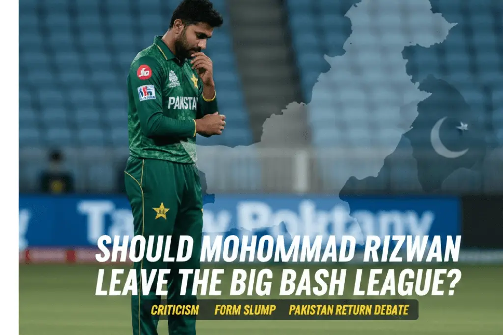 Should Mohammad Rizwan Leave the Big Bash League? Criticism, Form Slump and Pakistan Return Debate